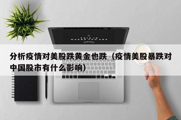 分析疫情对美股跌黄金也跌（疫情美股暴跌对中国股市有什么影响）