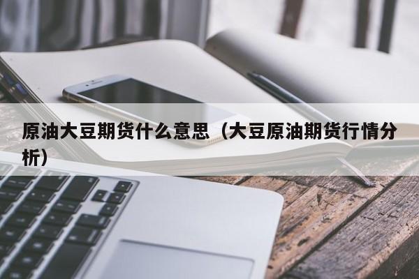 原油大豆期货什么意思（大豆原油期货行情分析）