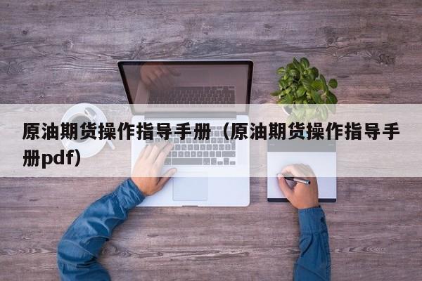 原油期货操作指导手册(原油期货操作指导手册pdf)