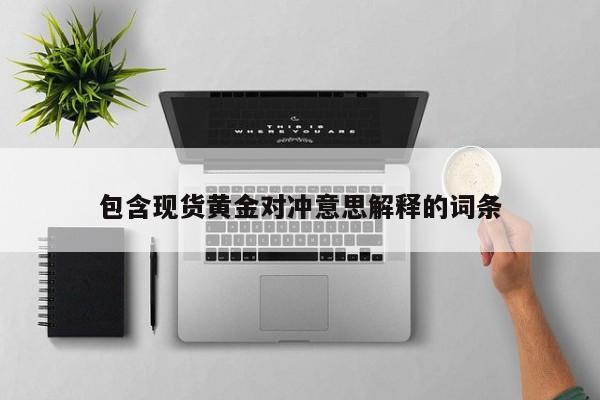 包含现货黄金对冲意思解释的词条