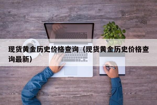 现货黄金历史价格查询（现货黄金历史价格查询最新）